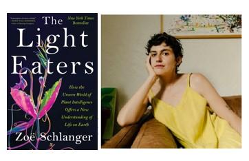 Image of author Zoe Schlanger and her book, The Light Eaters: How the Unseen World of Plant Intelligence Offers a New Understanding of Life on Earth